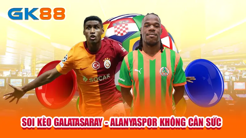 2-soi-keo-galatasaray-va-alanyaspor-khong-can-suc-